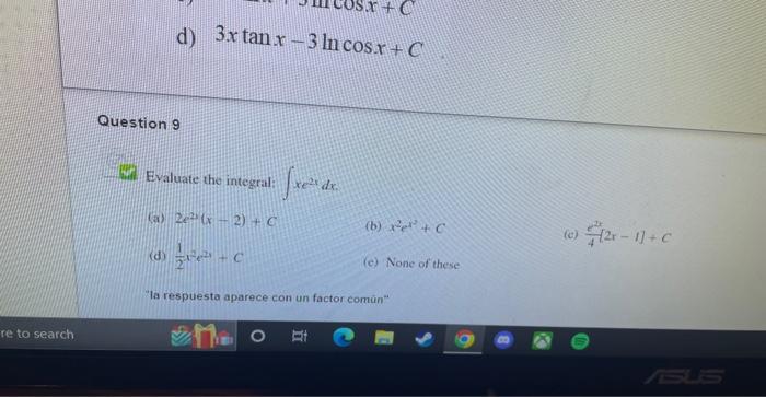 d) \( 3 x \tan x-3 \ln \cos x+C \) Question 9 Evaluate the integral: \( \int x e^{2 t} d x \) (a) \( 2 e^{2}(x-2)+C \) (b) \(