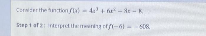 Solved Consider the function f(x) = 4x3 + 6x2 - 8x – 8. Step | Chegg.com