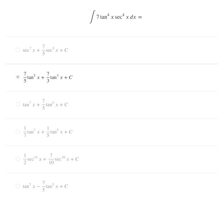 \( \int 7 \tan ^{4} x \sec ^{4} x d x= \) \( \sec ^{7} x+\frac{7}{5} \sec ^{5} x+C \) \( \frac{7}{5} \tan ^{5} x+\frac{7}{3}