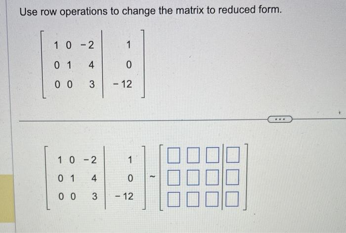 Solved Use row operations to change the matrix to reduced Chegg