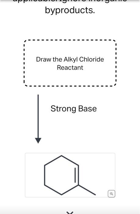 byproducts.
Draw the Alkyl Chloride Reactant
Strong Base
Q