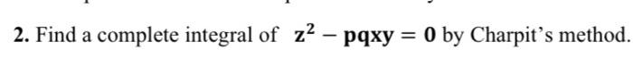 Solved Find A Complete Integral Of Z Pqxy By Charpit S Chegg Com