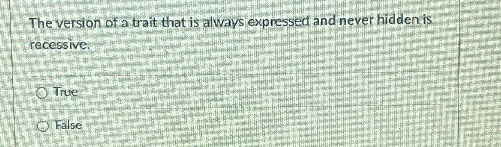 Solved The version of a trait that is always expressed and | Chegg.com