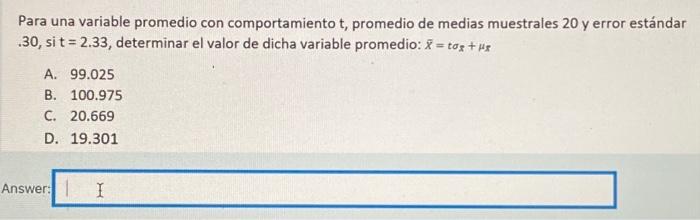 Para una variable promedio con comportamiento t, promedio de medias muestrales 20 y error estándar .30, sit = 2.33, determina