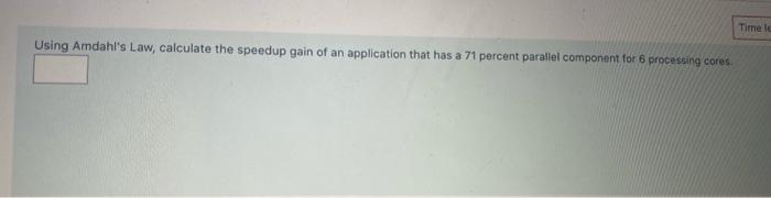 Solved Using Amdahl's Law, calculate the speedup gain of an | Chegg.com