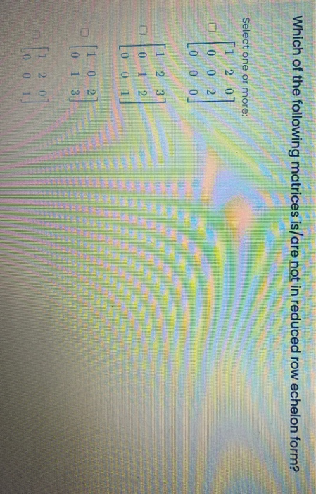 Solved Which of the following matrices is/are not in reduced | Chegg.com