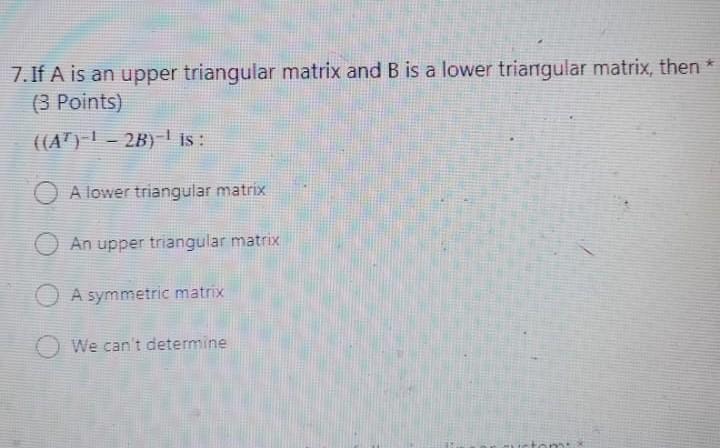 Solved 7. If A is an upper triangular matrix and B is a | Chegg.com