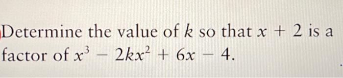 Solved Determine the value of k so that x+2 is a factor of | Chegg.com