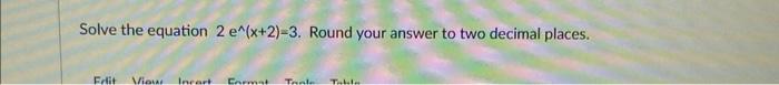 Solved Solve the equation 2e∧(x+2)=3. Round your answer to | Chegg.com