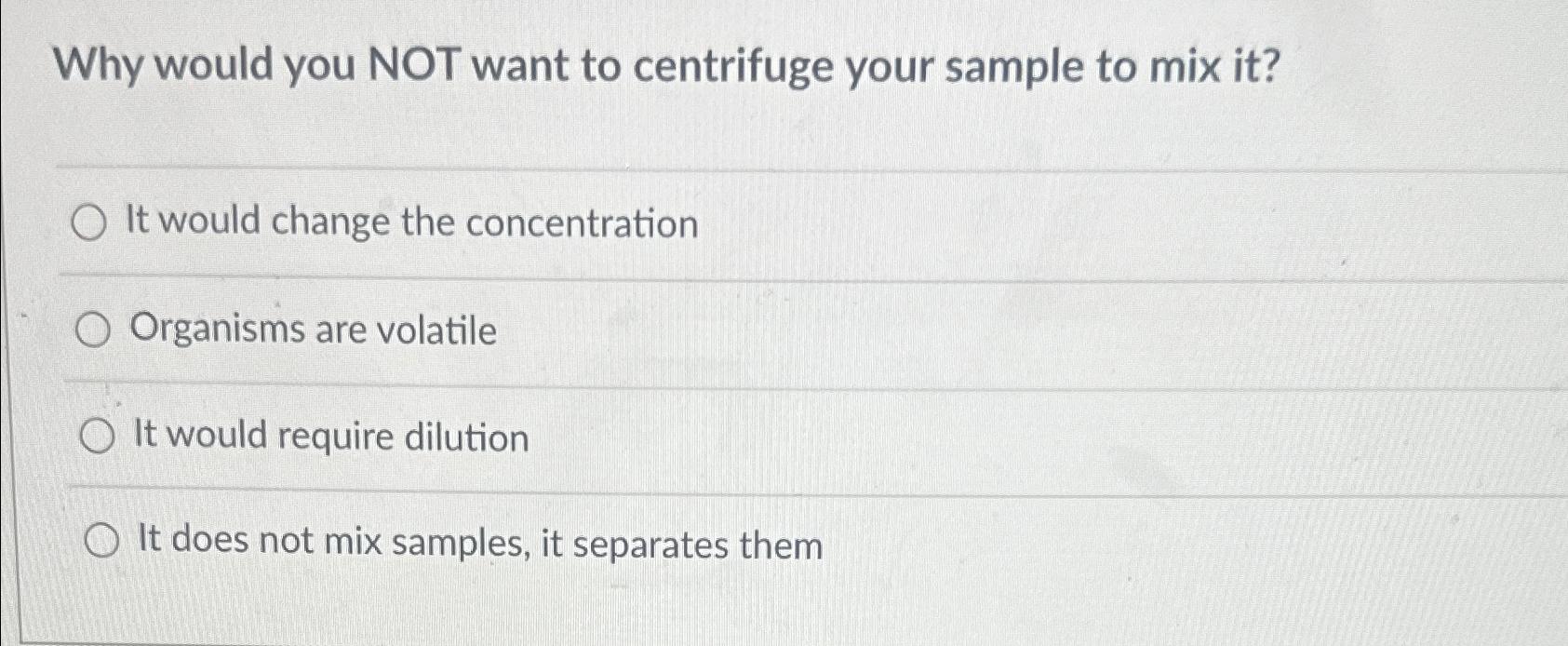 Why would you NOT want to centrifuge your sample to