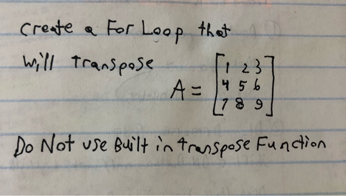 Solved create a For Loop that will transpose 1237 A = 4 5 6 | Chegg.com