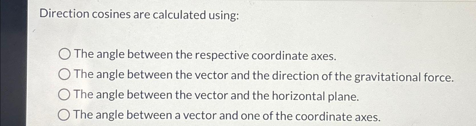 Solved Direction cosines are calculated using:The angle | Chegg.com