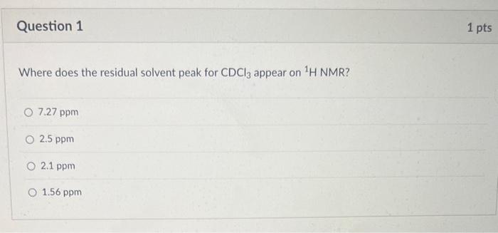 Where does the residual solvent peak for \( \mathrm{CDCl}_{3} \) appear on \( { }^{1} \mathrm{H} \) NMR?
\( 7.27 \mathrm{ppm}