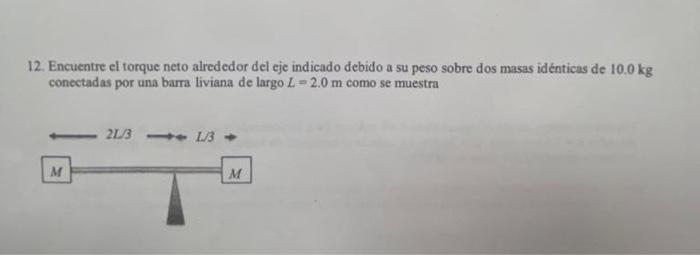 12. Encuentre el torque neto alrededor del eje indicado debido a su peso sobre dos masas idénticas de \( 10.0 \) kg conectada