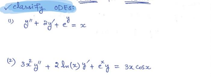 /classify ODEs: (1) \( y^{\prime \prime}+2 y^{\prime}+e^{y}=x \) (2) \( 3 x^{2} y^{\prime \prime}+2 \ln (x) y^{\prime}+e^{x}