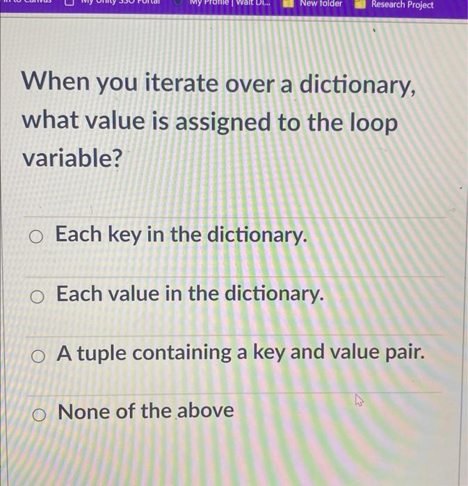 Solved When you iterate over a dictionary, what value is | Chegg.com