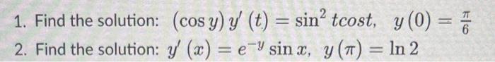 1. Find the solution: (cos y) y (t) = sin² tcost, y (0) = 2. Find the solution: y (x) = e sinx, y (T) = ln 2