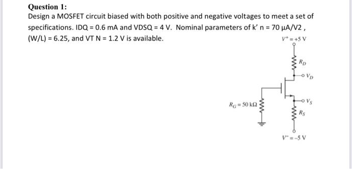 Solved Question 1: Design a MOSFET circuit biased with both | Chegg.com
