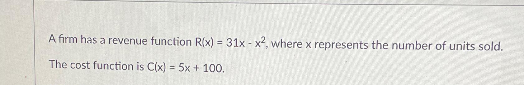 Solved A firm has a revenue function R(x)=31x-x2, ﻿where x | Chegg.com