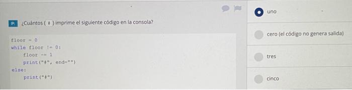 P. ¿Cuántos ( \&) imprime el sigulente código en la consola? cero (el código no genera salida) floor -0 while floor \( 1-0 \)