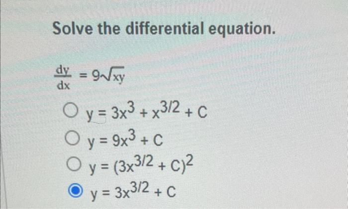 Solve the differential equation. \[ \begin{array}{l} \frac{d y}{d x}=9 \sqrt{x y} \\ y=3 x^{3}+x^{3 / 2}+C \\ y=9 x^{3}+C \\