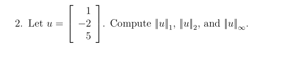 Solved Let u=[1-25]. ﻿Compute ||u||1,||u||2, ﻿and ||u||∞. | Chegg.com