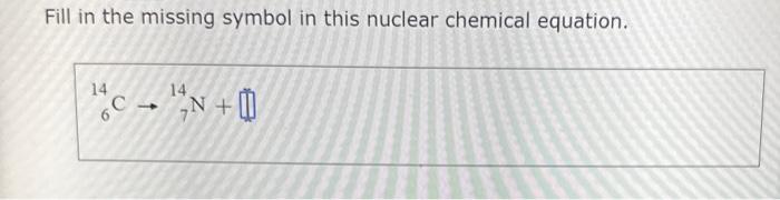 Solved Fill in the missing symbol in this nuclear chemical | Chegg.com