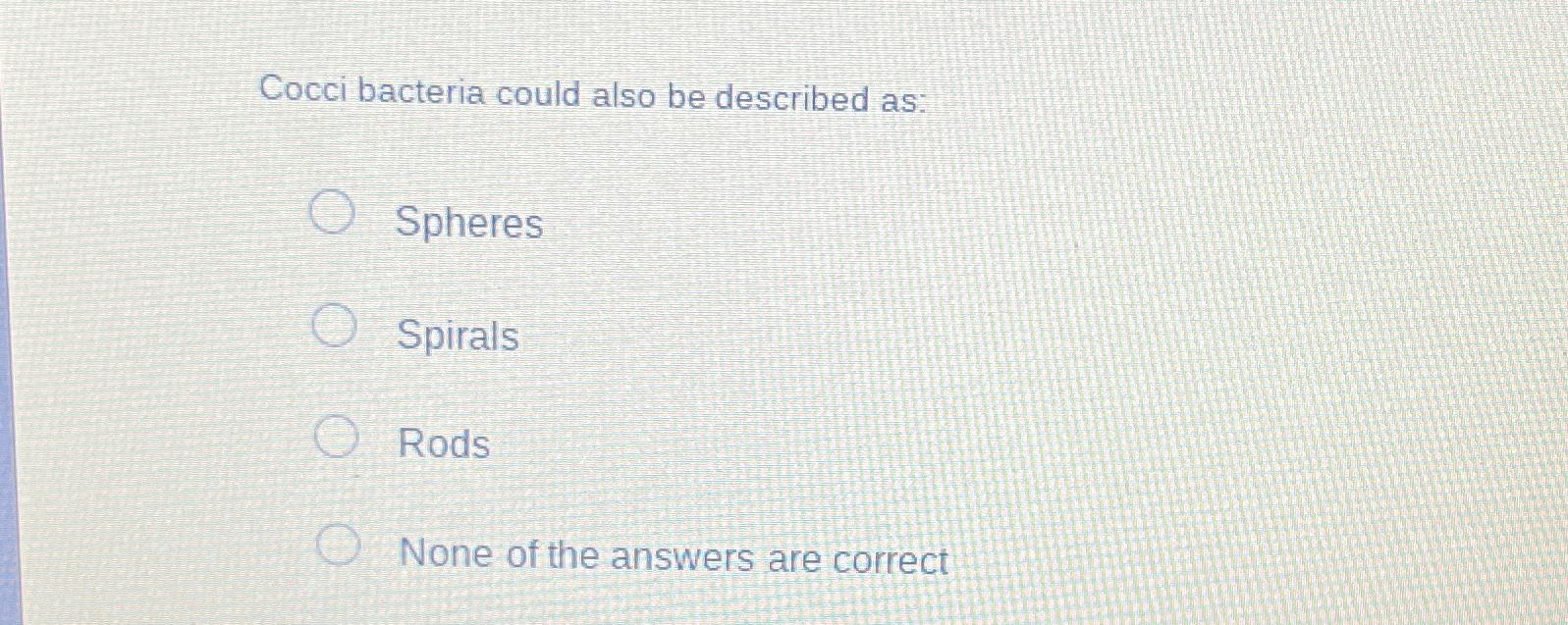 Solved Cocci bacteria could also be described | Chegg.com