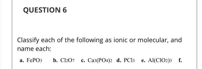 Solved QUESTION 6 Classify each of the following as ionic or | Chegg.com