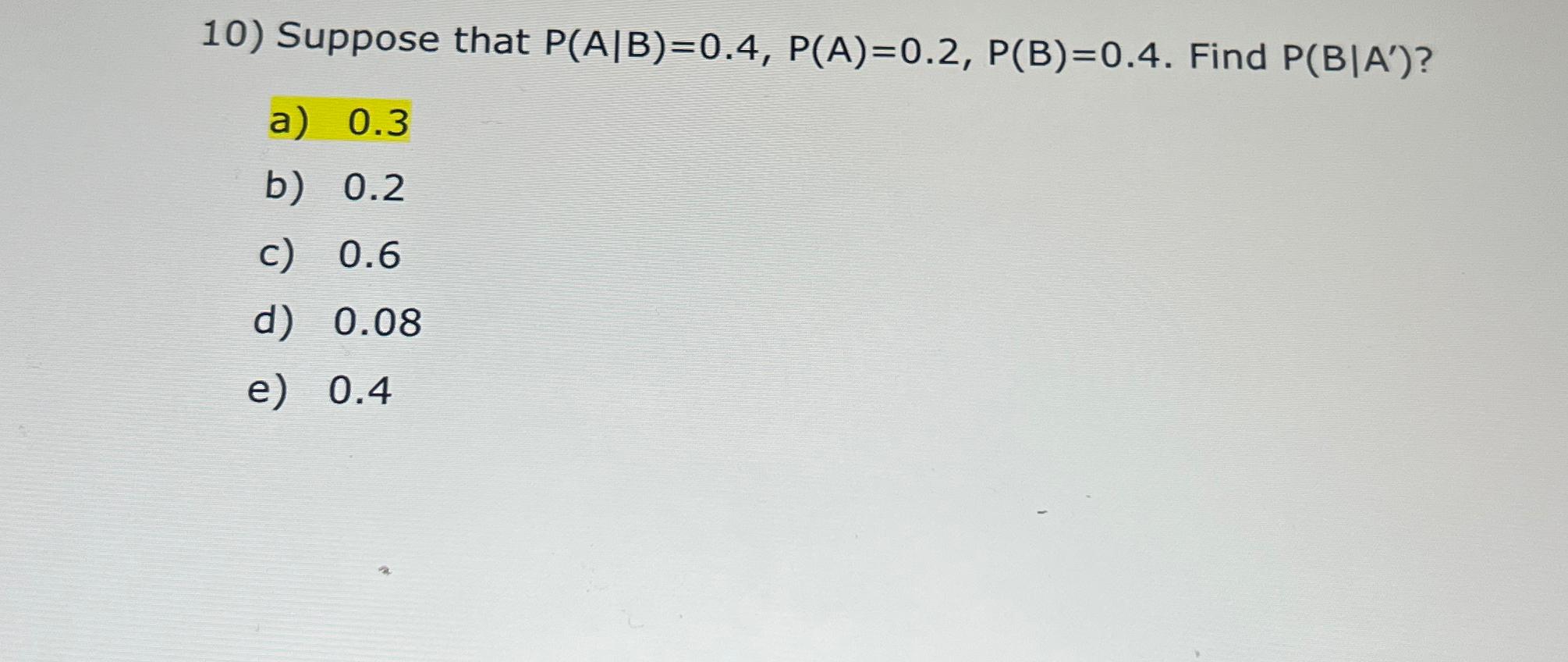 Solved Suppose That P(A|B)=0.4,P(A)=0.2,P(B)=0.4. ﻿Find | Chegg.com