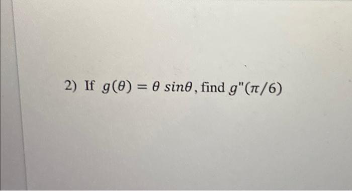 Solved 2) If g(θ)=θsinθ, find g′′(π/6) | Chegg.com