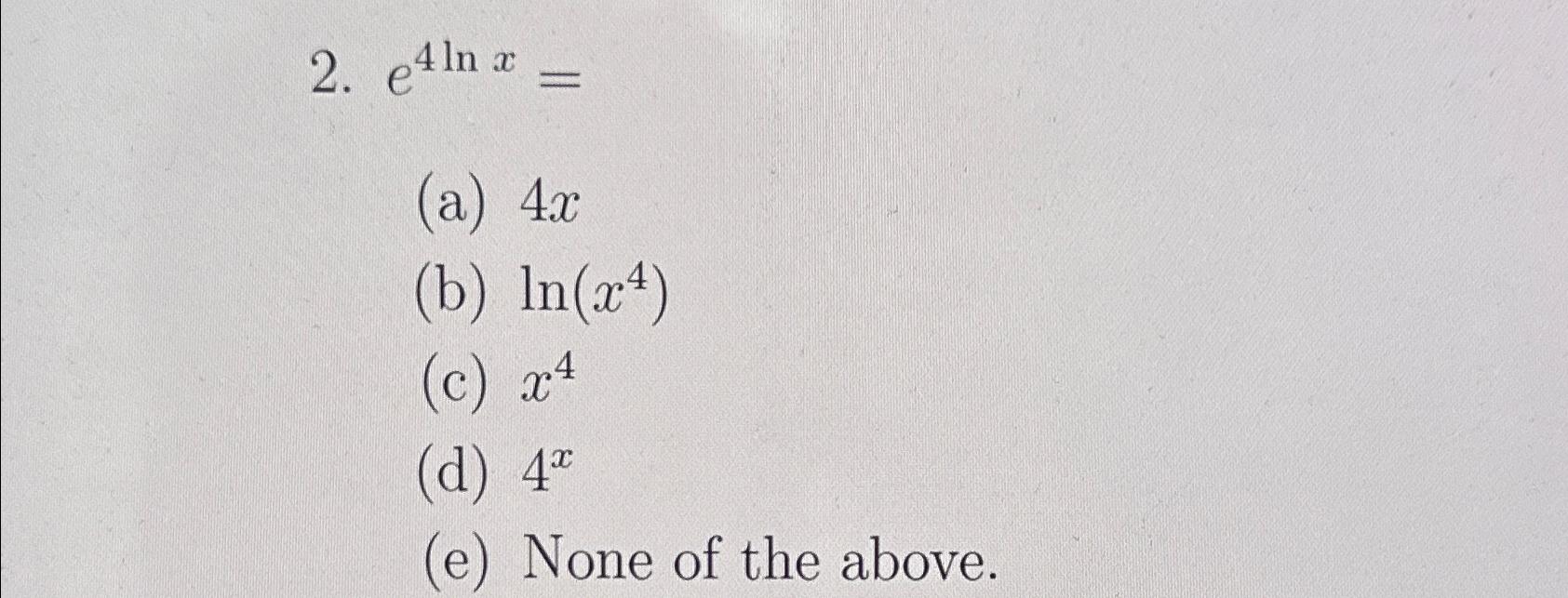solved-e4lnx-a-4x-b-ln-x4-c-x4-d-4x-e-none-of-the-chegg