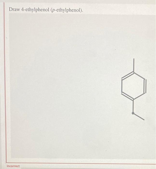Solved Draw 4ethylphenol (pethylphenol). Incorrect