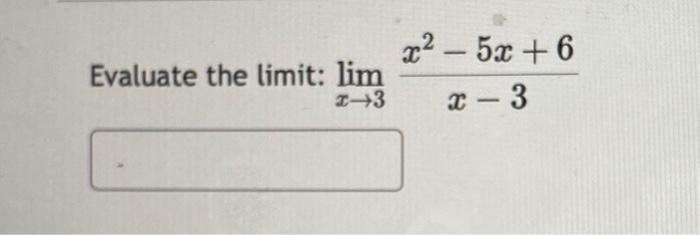 Solved Evaluate the limit: limx→3x−3x2−5x+6 | Chegg.com