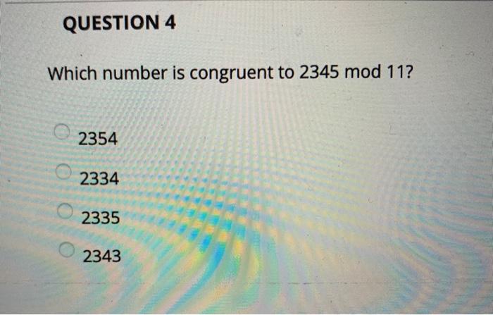 Solved QUESTION 4 Which number is congruent to 2345 mod 11? | Chegg.com