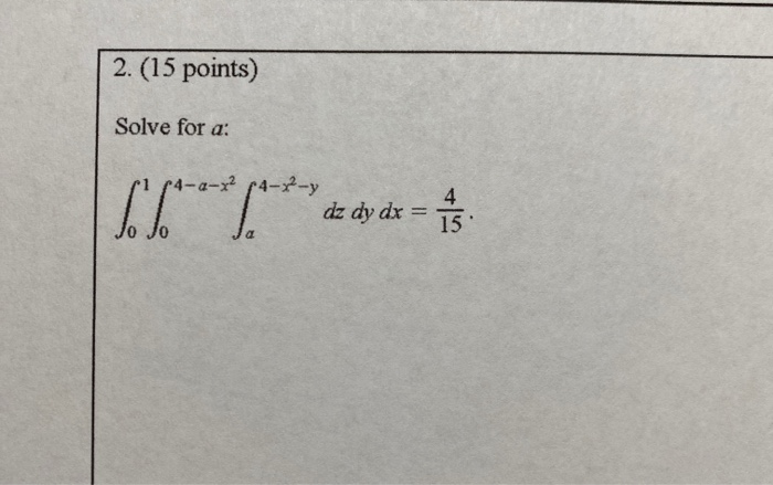 Solved 2. (15 points) Solve for a: [L**** dz dy dx = | Chegg.com