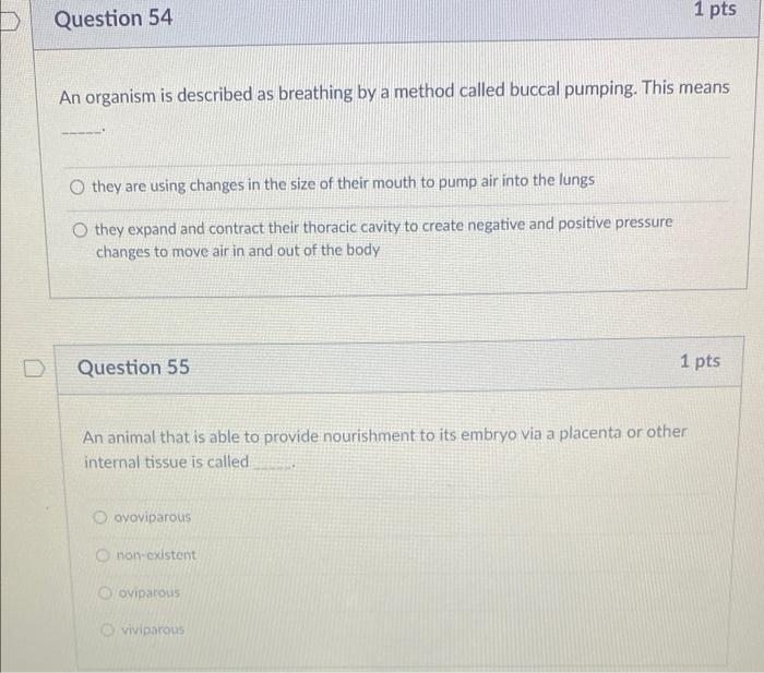 1 pts
Question 54
An organism is described as breathing by a method called buccal pumping. This means
Othey are using changes