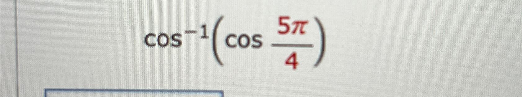 Solved cos-1(cos5π4) | Chegg.com