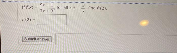 If f(x) 9x – 1 7x + 3 for all x # 3 ブ 7 find f(2) f(2) Submit Answer