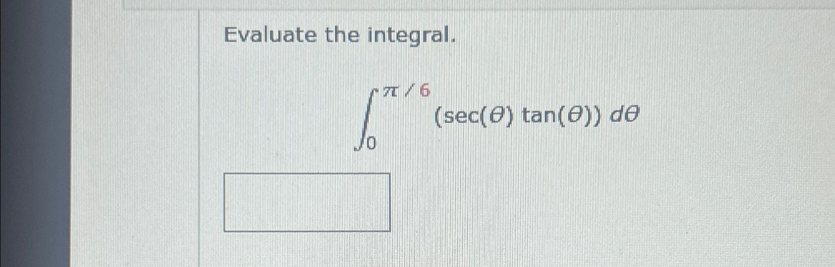 Solved Evaluate the integral.∫0π6(sec(θ)tan(θ))dθ | Chegg.com