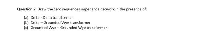 Solved Question 2. Draw the zero sequences impedance network | Chegg.com