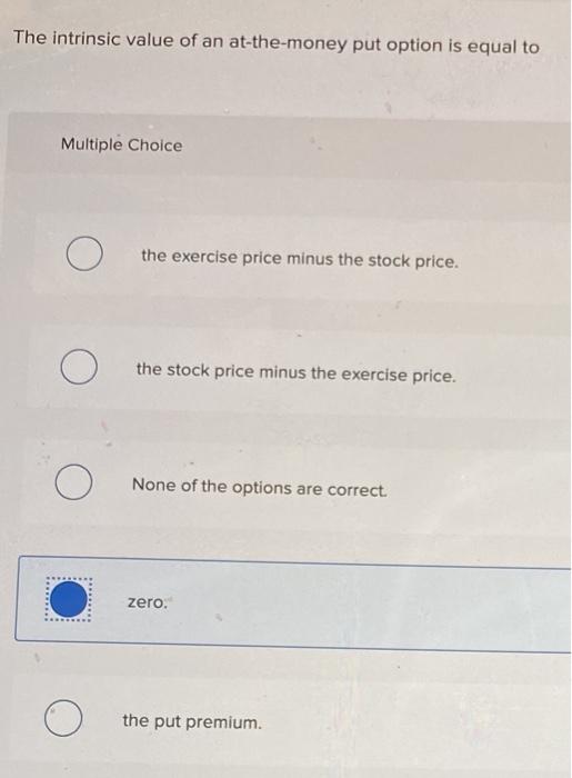 solved-the-intrinsic-value-of-an-at-the-money-put-option-is-chegg