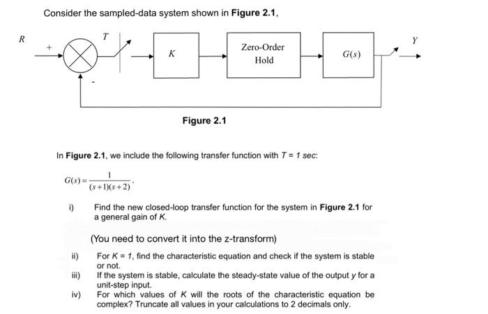 Consider the sampled-data system shown in Figure 2.1,
In Figure 2.1, we include the following transfer function with \( T=1 \