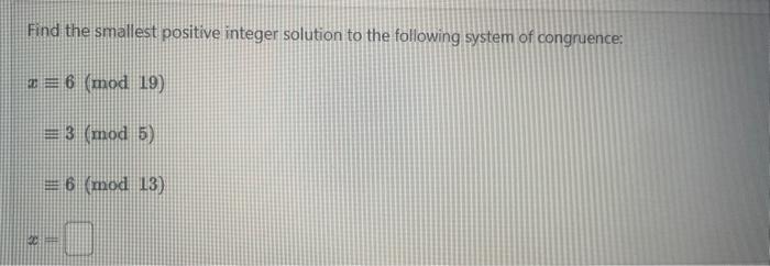 Find the smallest positive integer solution to the following system of congruence:
\[
\begin{array}{l}
x=6(\bmod 19) \\
=3(\b