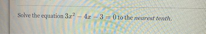 3x 2 4x 3 0 to the nearest tenth