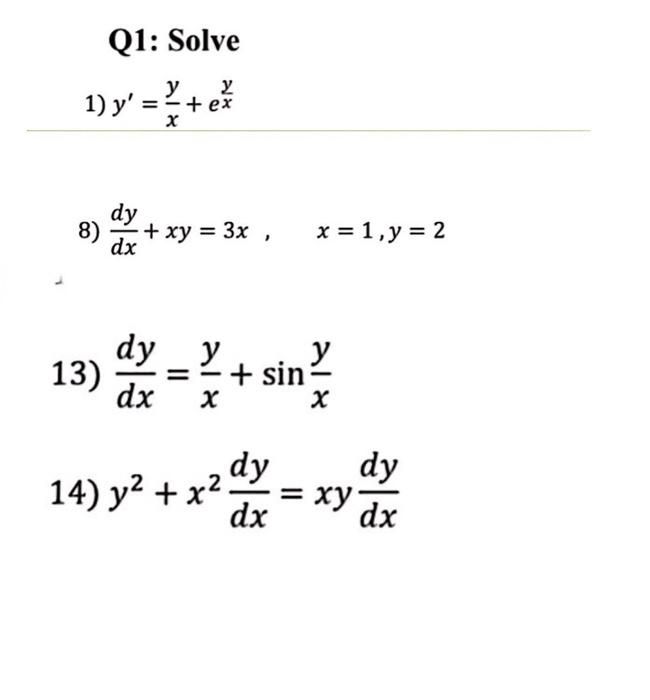 Q1: Solve 1) y =+ eš y y + ex X dy 8) + xy = 3x, dx x = 1, y = 2 dy y ) dx X у = X 13) + sin ) dy dy 14) y2 + x2 dx = XY dx