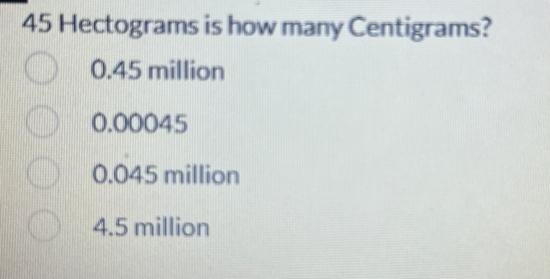 Solved 45 ﻿Hectograms is how many Centigrams?0.45 | Chegg.com