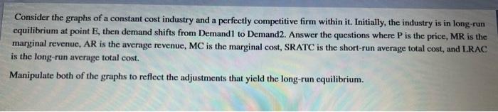 Consider the graphs of a constant cost industry and a perfectly competitive firm within it. Initially, the industry is in lon