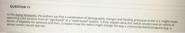 QUESTION 11 in the Aging Networks, the authors say that a combination of demographic changes and funding pressures in the U.S