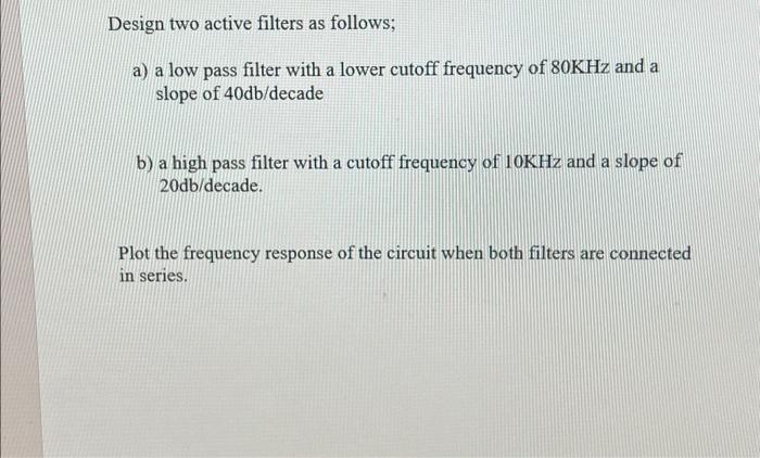 Solved Design two active filters as follows; a) a low pass | Chegg.com
